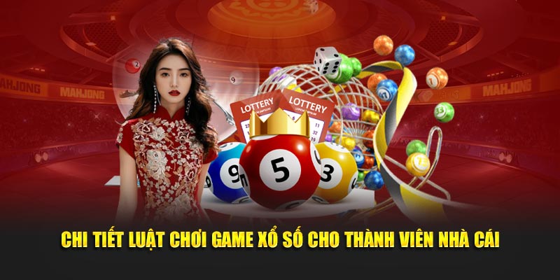 Chi tiết luật chơi game xổ số cho thành viên nhà cái