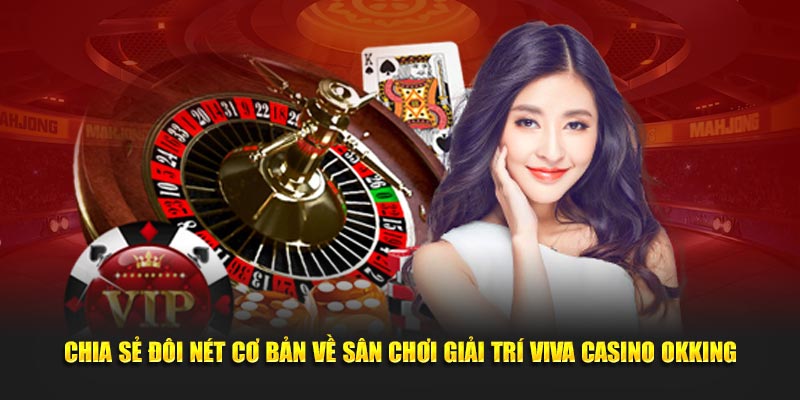 chia-se-doi-net-co-ban-ve-san-choi-giai-tri-viva-casino-okking