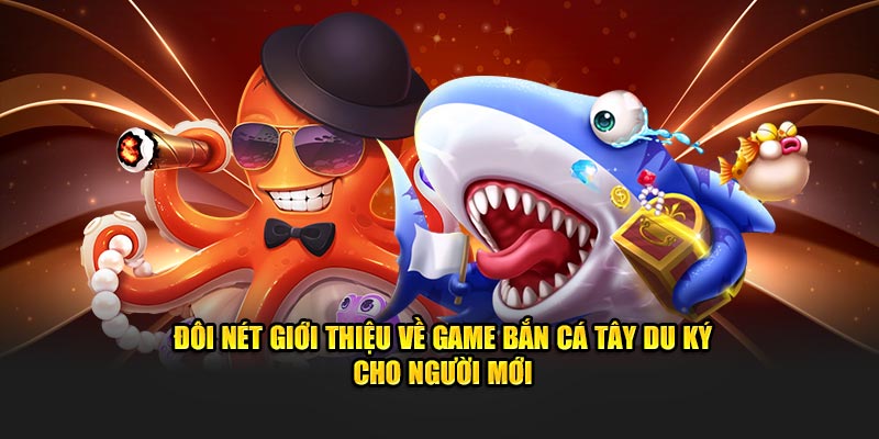 doi-net-gioi-thieu-ve-game-ban-ca-tay-du-ky-cho-nguoi-moi