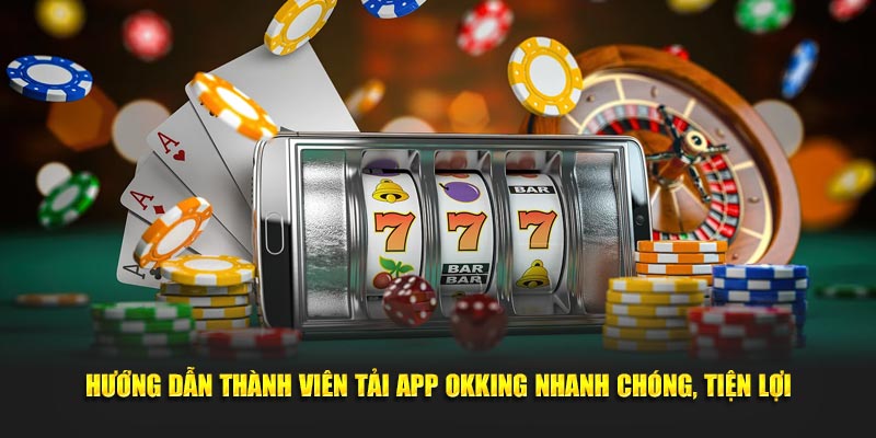 huong-dan-thanh-vien-tai-app-okking-nhanh-chong-tien-loi