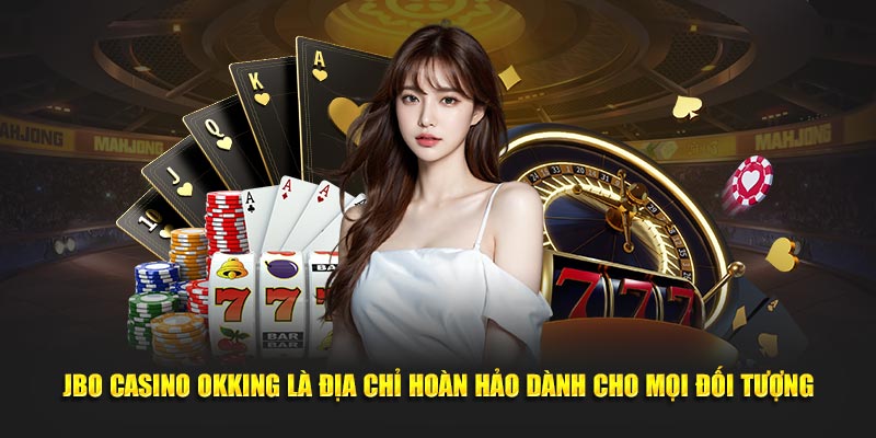 jbo-casino-okking-la-dia-chi-hoan-hao-danh-cho-moi-doi-tuong