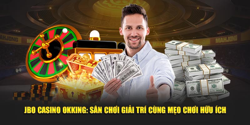 jbo-casino-okking-san-choi-giai-tri-cung-meo-choi-huu-ich