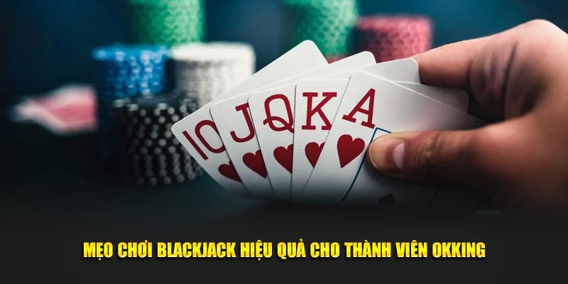 meo-choi-blackjack-hieu-qua-cho-thanh-vien-okking