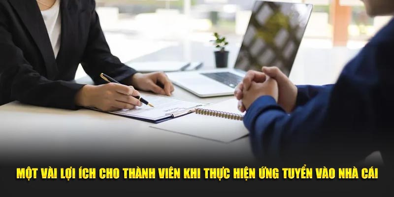 mot-vai-loi-ich-cho-thanh-vien-khi-thuc-hien-ung-tuyen-vao-nha-cai