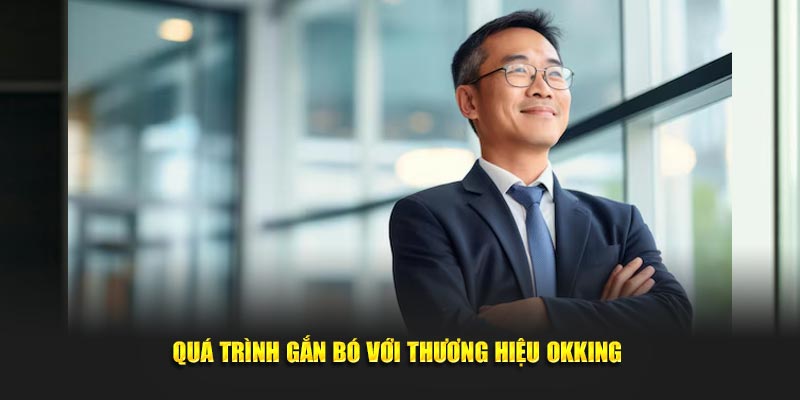 CEO Trần Minh Thanh - Nhà Lãnh Đạo Tại Trang Web Okking qua-trinh-gan-bo-voi-thuong-hieu-okking