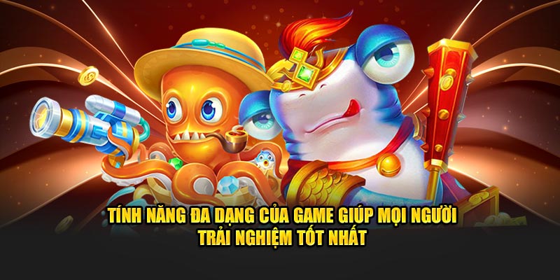 tinh-nang-da-dang-cua-game-giup-moi-nguoi-trai-nghiem-tot-nhat