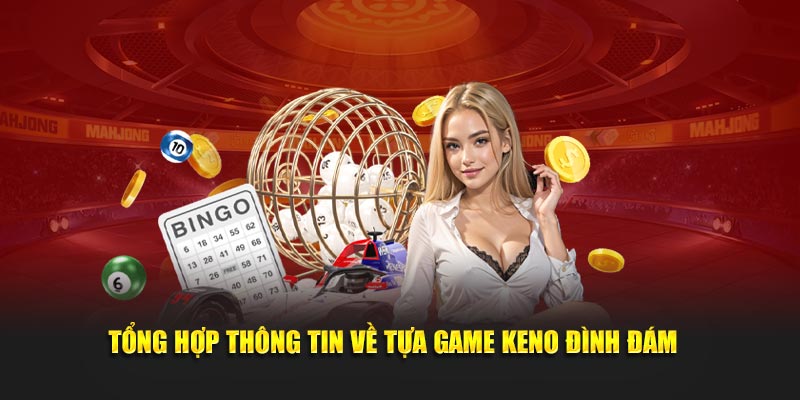 tong-hop-thong-tin-ve-tua-game-keno-dinh-dam